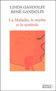 René Gandolfi et Linda Gandolfi - La Maladie, Le Mythe Et Le Symbole. Une Approche Anthropologique Des Pathologies.