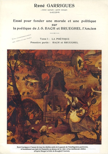 René Garrigues - Essai pour fonder une morale et une politique sur la poétique de J-S Bach et Bruegel l'Ancien - Tome 1, La poétique, Première partie, Bach et Brueghel.
