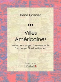  René Gasnier et  Ligaran - Villes Américaines - Notes de voyage d'un aéronaute à la coupe Gordon-Bennett.