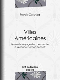 René Gasnier - Villes Américaines - Notes de voyage d'un aéronaute à la coupe Gordon-Bennett.