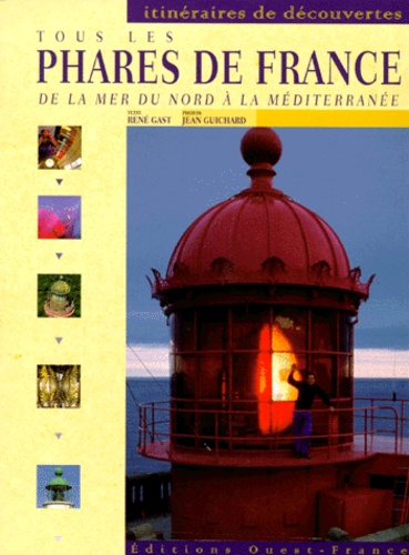 René Gast et Jean Guichard - Tous Les Phares De France. De La Mer Du Nord A La Mediterranee.
