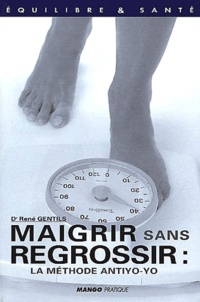 René Gentils - Maigrir Sans Regrossir : La Methode Antiyo-Yo.
