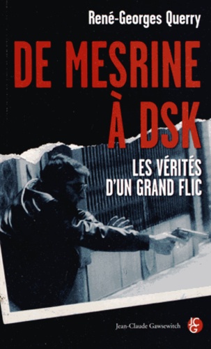 René-Georges Querry - De Mesrine à DSK - Les vérités d'un grand flic.
