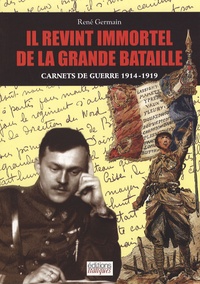 René Germain - Il revint immortel de la grande bataille - Carnets de guerre 1914-1919.