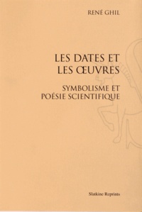 René Ghil - Les dates et les oeuvres - Symbolisme et poésie scientifique.