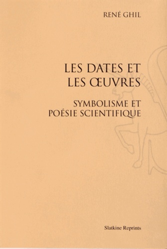 Les dates et les oeuvres. Symbolisme et poésie scientifique
