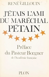 René Gillouin et Marc Boegner - J'étais l'ami du maréchal Pétain.