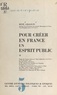 René Gillouin et  Centre d'études politiques & c - Pour créer en France un esprit public (exposé fait au 2e Dîner-débat du CEPEC, le 16 décembre 1954) - Précédé d'une allocution d'Alfred Pose, et suivi des interventions faites dans le débat.