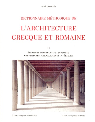 René Ginouvès - DICTIONNAIRE METHODIQUE DE L'ARCHITECTURE GRECQUE ET ROMAINE. - Tome 2, Eléments constructifs, supports, couvertures, aménagements intérieurs.