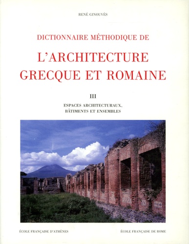 René Ginouvès - Dictionnaire méthodique de l'architecture grecque et romaine - Tome 3, Espaces architecturaux, bâtiments et ensembles.