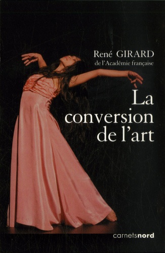 René Girard - La conversion de l'art - Avec un DVD Le sens de l'histoire. 1 DVD
