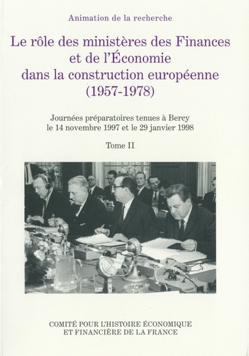 Le rôle des ministères des Finances et de l’Économie dans la construction européenne (Tome II). Journées préparatoires tenues à Bercy le 14 novembre 1997 et le 29 janvier 1998