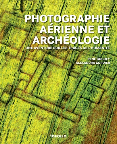 René Goguey et Alexandra Cordier - Photographie aérienne et archéologie - Une aventure sur les traces de l'humanité.
