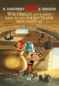 René Goscinny et Albert Uderzo - Asterix: Wie Obelix als kleines Kind in den Zaubertrank geplumpst ist.