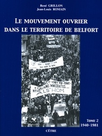 René Grillon et Jean-Louis Romain - Le mouvement ouvrier dans le Territoire de Belfort - Tome 2, De 1940 à 1981.