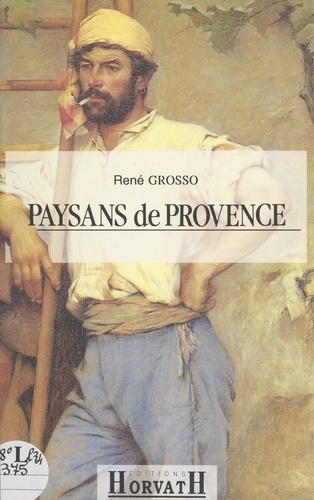 Paysans de Provence. Bouches-du-Rhône, Alpes de Haute-Provence, Var, Vaucluse