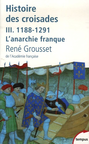 René Grousset - Histoire des croisades et du royaume franc de Jérusalem - Tome 3, 1188-1291 L'anarchie franque.