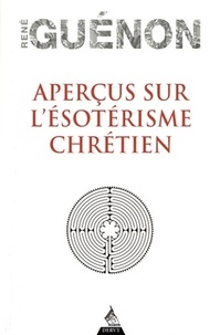 René Guénon - Aperçus sur l'ésotérisme chrétien.