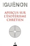 René Guénon - Aperçus sur l'ésoterisme chrétien.