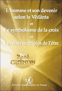 René Guénon - L'homme et son devenir selon le Vêdânta et Le symbolisme de la croix et Les états multiples de l'être.