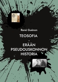 René Guénon et Iiro Nordling - Teosofia - Erään pseudouskonnon historia.