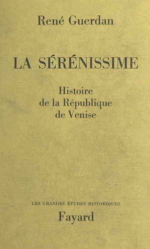 La Sérénissime. Histoire de la République de Venise