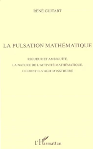 La Pulsation Mathematique. Rigueur Et Ambiguite, La Nature De L'Activite Mathematique, Ce Dont Il S'Agit D'Instruire