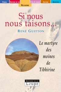 René Guitton - Si nous nous taisons... - Le martyre des moines de Tibhirine.