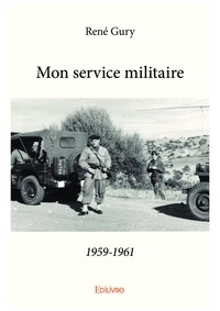 Rene Gury - Mon service militaire1959 1961.