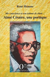 René Hénane - Aimé Césaire, une poétique - Ma conscience et son rythme de chair....
