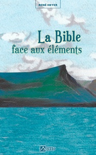 René Heyer - La bible face aux éléments.