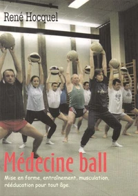 Medecine Ball. Mise En Forme, Entrainement, Musculation, Reeducation Pour Tout Age