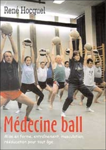René Hocquel - Medecine Ball. Mise En Forme, Entrainement, Musculation, Reeducation Pour Tout Age.