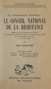 René Hostache - Un gouvernement clandestin : le Conseil national de la Résistance - Thèse pour le Doctorat en droit présentée et soutenue devant la Faculté de droit des l'Université de Paris, le 18 mai 1956.