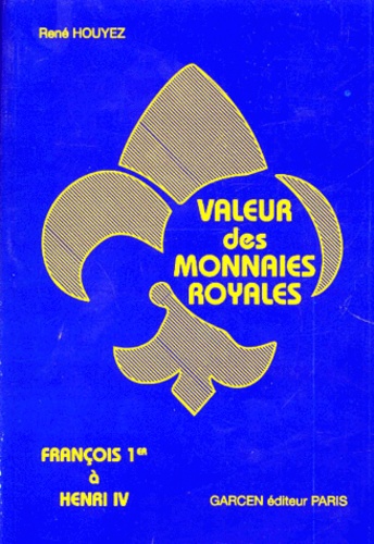 René Houyez - VALEUR DES MONNAIES ROYALES. - François 1er à Henri IV, 4ème édition.