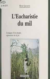 René Jaouen et Li Awunlé - L'Eucharistie du mil - Langages d'un peuple, expressions de la foi.
