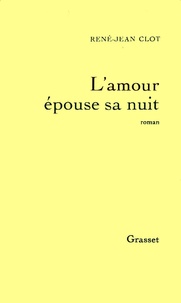 René-Jean Clot - L'amour épouse sa nuit.
