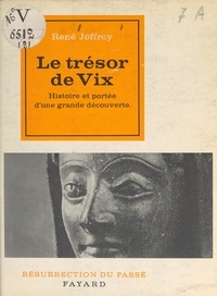 René Joffroy et Henri Paul Eydoux - Le trésor de Vix - Histoire et portée d'une grande découverte.