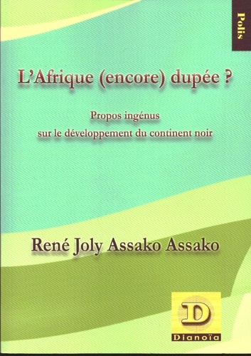 René Joly Assako Assako - L'Afrique (encore) dupée ? - Propos ingénus sur le développement du continent noire.