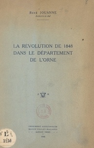 René Jouanne - La Révolution de 1848 dans le département de l'Orne - Commentaire de l'exposition des Archives départementales, juin-septembre 1948.