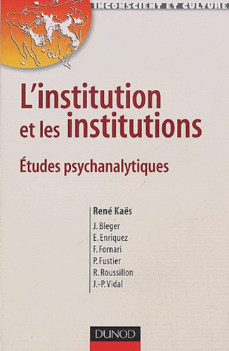 René Kaës et  Collectif - L'institution et les institutions - Etudes psychanalytiques.