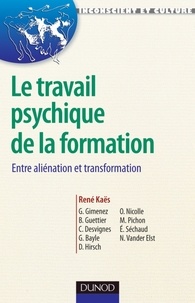 René Kaës et Catherine Desvignes - Le travail psychique de la formation - Entre aliénation et transformation.