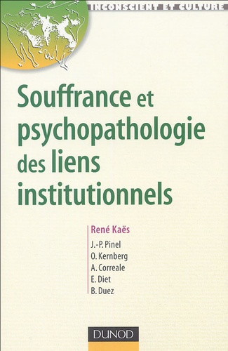 René Kaës et Jean-Pierre Pinel - Souffrance et psychopathologie des liens institutionnels - Eléments de la pratique psychanalytique en institution.