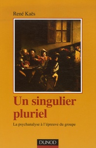 René Kaës - Un singulier pluriel - La psychanalyse à l'épreuve du groupe.