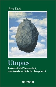 René Kaës - Utopies - Le travail de l'inconscient, catastrophe et désir de changement.