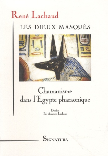 René Lachaud - Les dieux masqués - Chamanisme dans l'Egypte pharaonique.