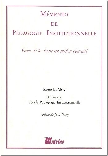René Laffitte - Mémento de pédagogie institutionnelle - Faire de la classe un milieu éducatif.