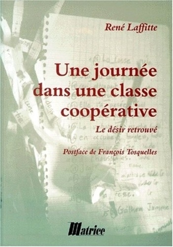 René Laffitte - Une Journee Dans Une Classe Cooperative. Le Desir Retrouve.