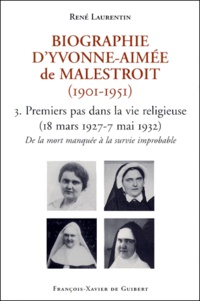René Laurentin - Biographie D'Yvonne-Aimee De Malestroit (1901-1951). Tome 3, Premiers Pas Dans La Vie Religieuse (18 Mars 1927 - 7 Mai 1932), De La Mort Manquee A La Survie Improbable.