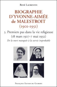 Biographie D'Yvonne-Aimee De Malestroit (1901-1951). Tome 3, Premiers Pas Dans La Vie Religieuse (18 Mars 1927 - 7 Mai 1932), De La Mort Manquee A La Survie Improbable